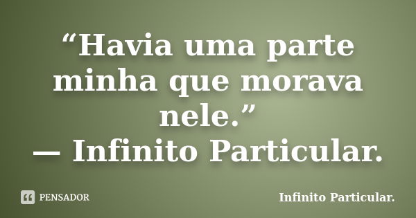 “Havia uma parte minha que morava nele.” — Infinito Particular.... Frase de Infinito Particular..