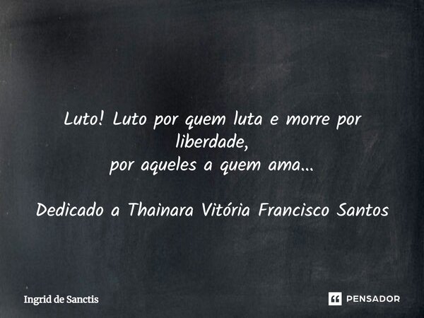 ⁠ Luto! Luto por quem luta e morre por liberdade, por aqueles a quem ama... Dedicado a Thainara Vitória Francisco Santos... Frase de Ingrid de Sanctis.