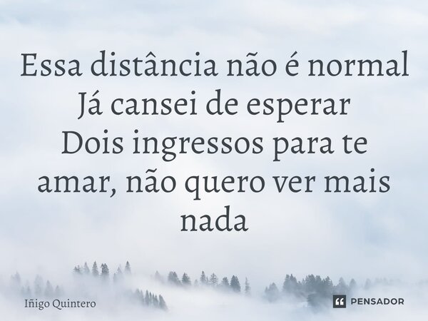 ⁠Essa distância não é normal Já cansei de esperar Dois ingressos para te amar, não quero ver mais nada... Frase de Iñigo Quintero.