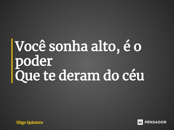 ⁠Você sonha alto, é o poder Que te deram do céu... Frase de Iñigo Quintero.