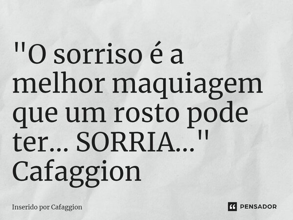 ⁠"O sorriso é a melhor maquiagem que um rosto pode ter... SORRIA..." Cafaggion... Frase de Inserido por Cafaggion.