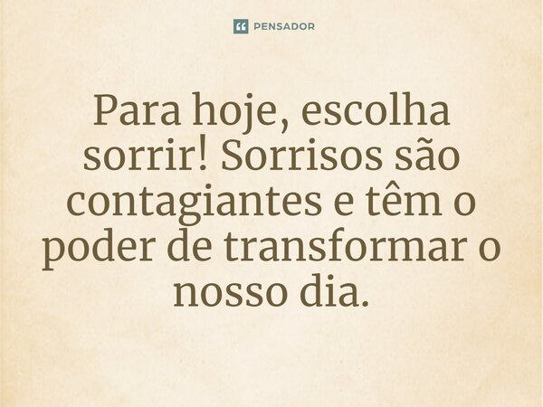 ⁠Para hoje, escolha sorrir! Sorrisos são contagiantes e têm o poder de transformar o nosso dia.