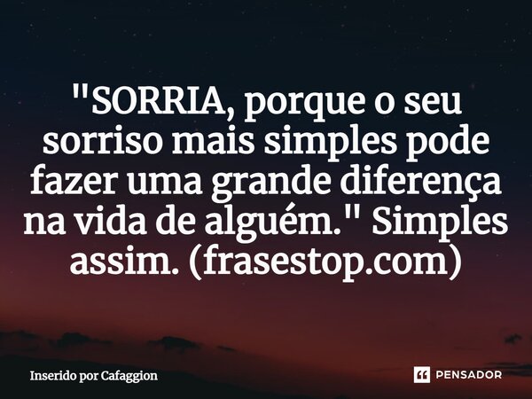 ⁠"SORRIA, porque o seu sorriso mais simples pode fazer uma grande diferença na vida de alguém." Simples assim. (frasestop.com)... Frase de Inserido por Cafaggion.