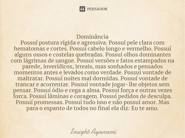 ⁠Dominância
Possuí postura rígida e agressiva. Possuí pele clara com hematomas e cortes. Possuí cabelo longo e vermelho. Possuí alguns ossos e costelas quebrada... Frase de Insight Ayanami.