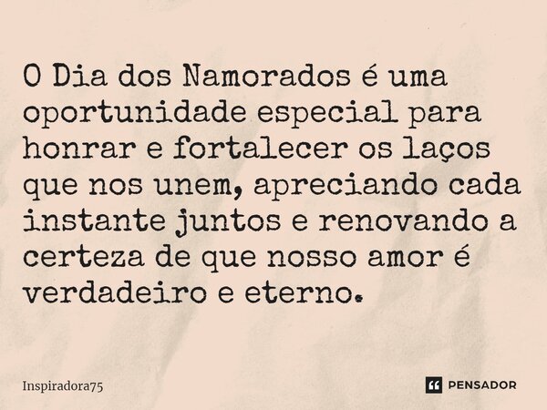 ⁠O Dia dos Namorados é uma oportunidade especial para honrar e fortalecer os laços que nos unem, apreciando cada instante juntos e renovando a certeza de que no... Frase de Inspiradora75.