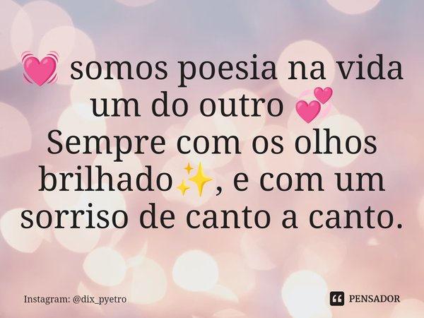 ⁠💓 somos poesia na vida um do outro 💞 Sempre com os olhos brilhado✨, e com um sorriso de canto a canto.... Frase de Instagram: dix_pyetro.