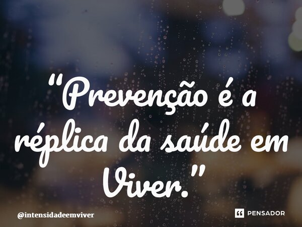“⁠Prevenção é a réplica da saúde em Viver.”... Frase de intensidadeemviver.