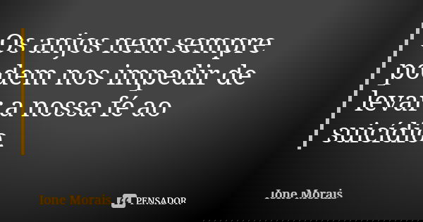 Os anjos nem sempre podem nos impedir de levar a nossa fé ao suicídio.... Frase de Ione Morais.
