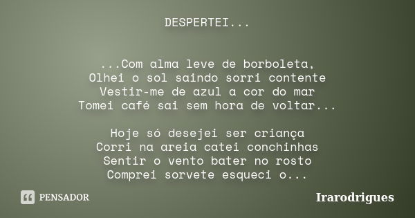 DESPERTEI... ...Com alma leve de borboleta, Olhei o sol saindo sorri contente Vestir-me de azul a cor do mar Tomei café sai sem hora de voltar... Hoje só deseje... Frase de irarodrigues.