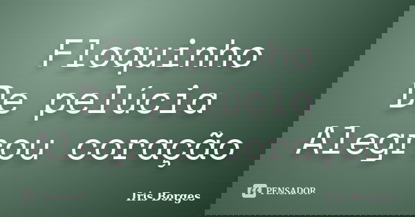 Floquinho De pelúcia Alegrou coração... Frase de Iris Borges.