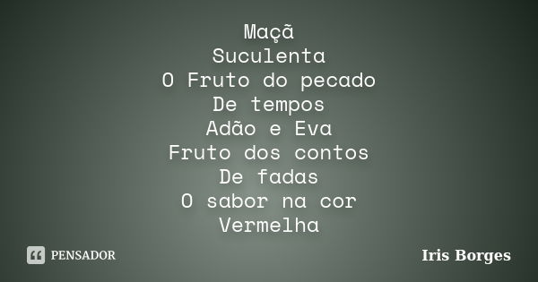 Maçã Suculenta O Fruto do pecado De tempos Adão e Eva Fruto dos contos De fadas O sabor na cor Vermelha... Frase de Iris Borges.