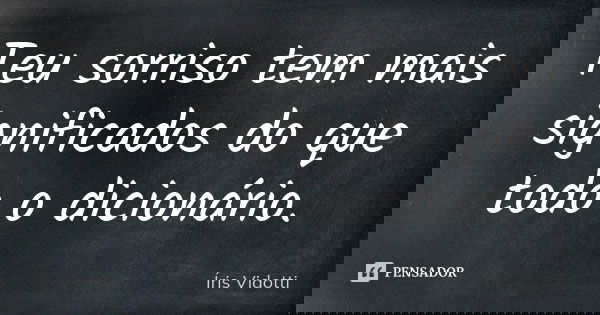 Teu sorriso tem mais significados do que todo o dicionário.... Frase de Íris Vidotti.