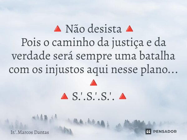 ⁠🔺Não desista🔺 Pois o caminho da justiça e da verdade será sempre uma batalha com os injustos aqui nesse plano... 🔺 🔺S.'.S.'.S.'.🔺... Frase de Ir.'.Marcos Dantas.