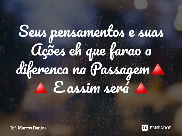 ⁠Seus pensamentos e suas Ações eh que farao a diferenca na Passagem🔺
🔺 E assim será 🔺... Frase de Ir.'. Marcos Dantas.