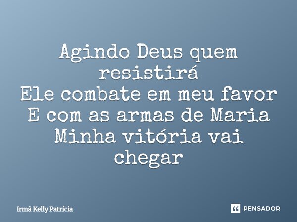 ⁠Agindo Deus quem resistirá Ele combate em meu favor E com as armas de Maria Minha vitória vai chegar... Frase de Irmã Kelly Patrícia.