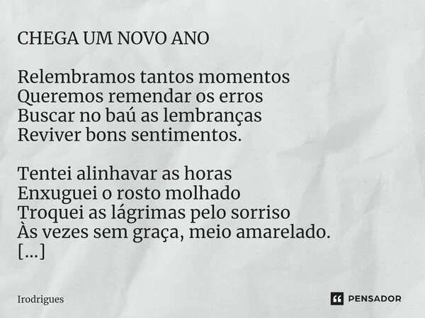 ⁠CHEGA UM NOVO ANO Relembramos tantos momentos Queremos remendar os erros Buscar no baú as lembranças Reviver bons sentimentos. Tentei alinhavar as horas Enxugu... Frase de Irodrigues.