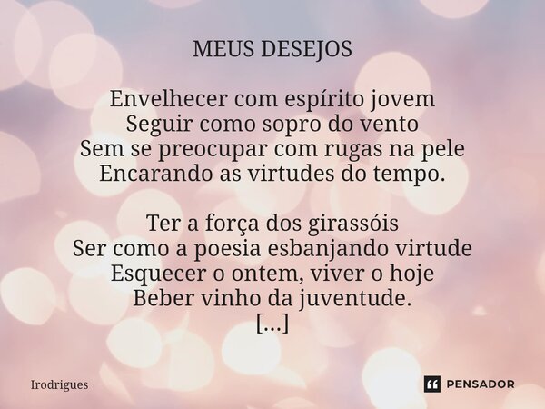 ⁠MEUS DESEJOS Envelhecer com espírito jovem Seguir como sopro do vento Sem se preocupar com rugas na pele Encarando as virtudes do tempo. Ter a força dos girass... Frase de Irodrigues.