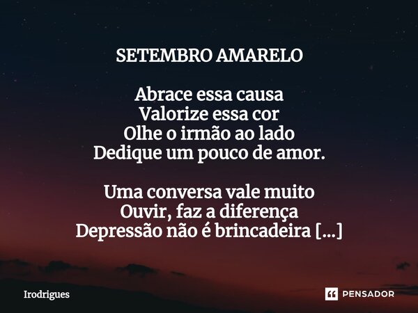 ⁠SETEMBRO AMARELO Abrace essa causa Valorize essa cor Olhe o irmão ao lado Dedique um pouco de amor. Uma conversa vale muito Ouvir, faz a diferença Depressão nã... Frase de Irodrigues.