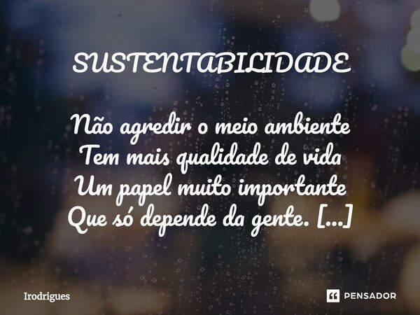 ⁠SUSTENTABILIDADE Não agredir o meio ambiente Tem mais qualidade de vida Um papel muito importante Que só depende da gente. Mesmo sendo criança Deve ser orienta... Frase de Irodrigues.