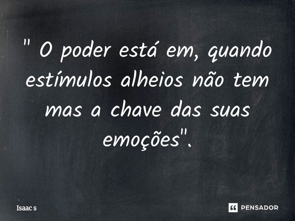 ⁠" O poder está em, quando estímulos alheios não tem mas a chave das suas emoções".... Frase de Isaac s.
