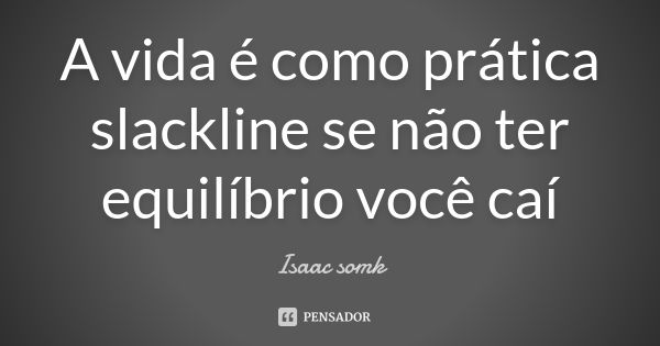 A vida é como prática slackline se não ter equilíbrio você caí... Frase de Isaac somk.