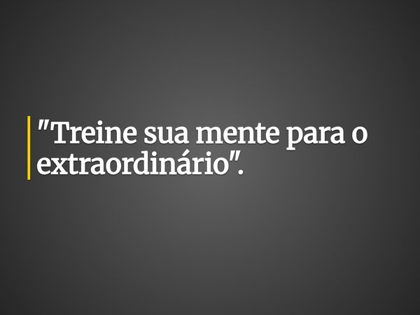 ⁠"Treine sua mente para o extraordinário ".... Frase de isaac somk.