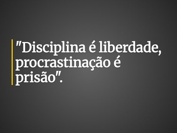 "Disciplina é liberdade, procrastinação é prisão".... Frase de isaac souza.