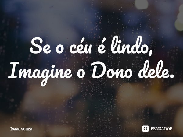 ⁠Se o céu é lindo, Imagine o Dono dele.... Frase de Isaac Souza.