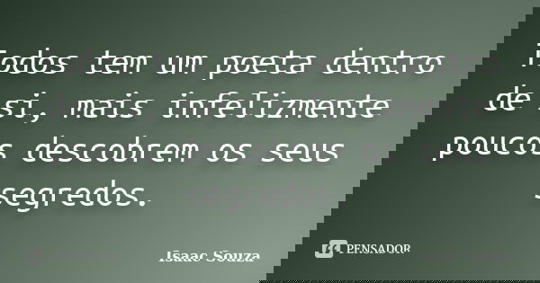 Todos tem um poeta dentro de si, mais infelizmente poucos descobrem os seus segredos.... Frase de Isaac Souza.