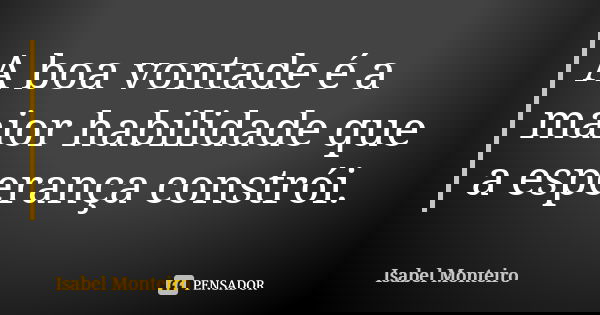 A boa vontade é a maior habilidade que a esperança constrói.... Frase de Isabel monteiro.