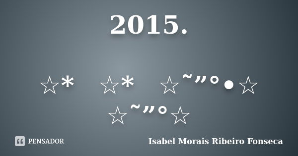 2015. ☆*ﾟ ☆*ﾟ ☆˜”°•☆ ☆˜”°☆﻿... Frase de Isabel Morais Ribeiro Fonseca.