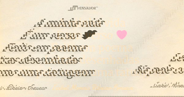 A minha vida É um verso ❤ Feito em poema Letras desenhadas Na pele como uma tatuagem... Frase de Isabel Morais Ribeiro Fonseca.
