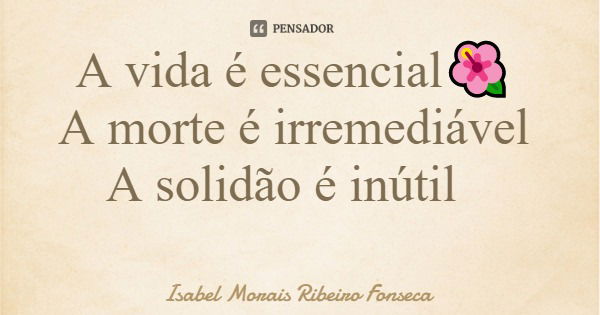 A vida é essencial🌺 A morte é irremediável A solidão é inútil... Frase de Isabel Morais Ribeiro Fonseca.