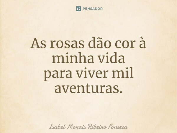 ⁠As rosas dão cor à minha vida para viver mil aventuras.... Frase de Isabel Morais Ribeiro Fonseca.