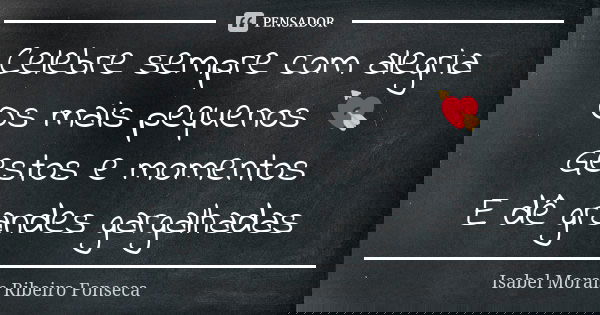 Celebre sempre com alegria Os mais pequenos 💘 Gestos e momentos E dê grandes gargalhadas... Frase de Isabel Morais Ribeiro Fonseca.