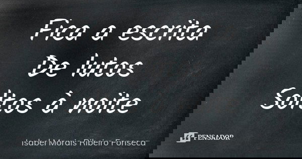 Fica a escrita
De lutos
Soltos à noite... Frase de Isabel Morais Ribeiro Fonseca.