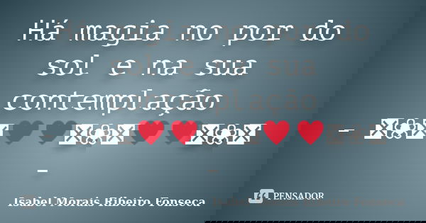 Há magia no por do sol e na sua contemplação - ༻❀༺♥♥༻❀༺♥♥༻❀༺ -... Frase de Isabel Morais Ribeiro Fonseca.
