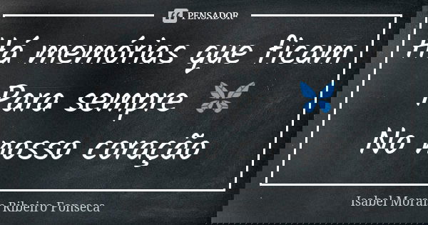 Há memórias que ficam Para sempre 🦋 No nosso coração... Frase de Isabel Morais Ribeiro Fonseca.