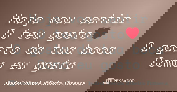 Hoje vou sentir O teu gosto❤ O gosto da tua boca Como eu gosto... Frase de Isabel Morais Ribeiro Fonseca.
