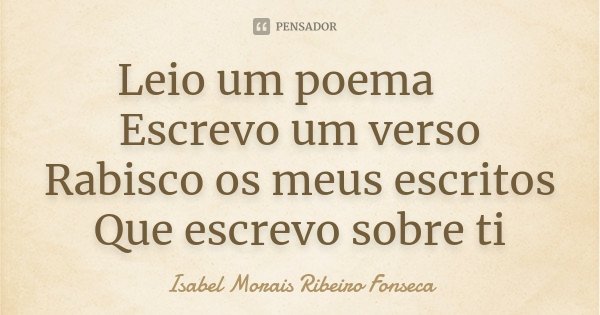 Leio um poema💕
Escrevo um verso
Rabisco os meus escritos
Que escrevo sobre ti... Frase de Isabel Morais Ribeiro Fonseca.