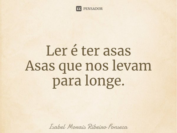 ⁠⁠Ler é ter asas
Asas que nos levam para longe.... Frase de Isabel Morais Ribeiro Fonseca.