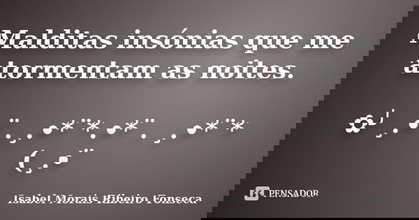 Malditas insónias que me atormentam as noites. ✿╯¸.•¨.¸.•*¨*.•*¨. ¸.•*¨* (¸.•¨... Frase de Isabel Morais Ribeiro Fonseca.