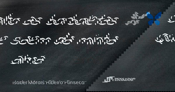Olho as borboletas 🦋 Que saem da minha alma... Frase de Isabel Morais Ribeiro Fonseca.