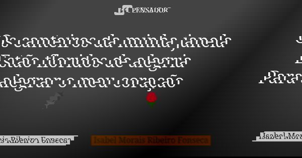 Os canteiros da minha janela Estão floridos de alegria Para alegrar o meu coração 🌹... Frase de Isabel Morais Ribeiro Fonseca.