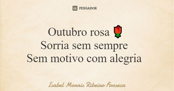 Outubro rosa 🌹 Sorria sem sempre Sem motivo com alegria... Frase de Isabel Morais Ribeiro Fonseca.