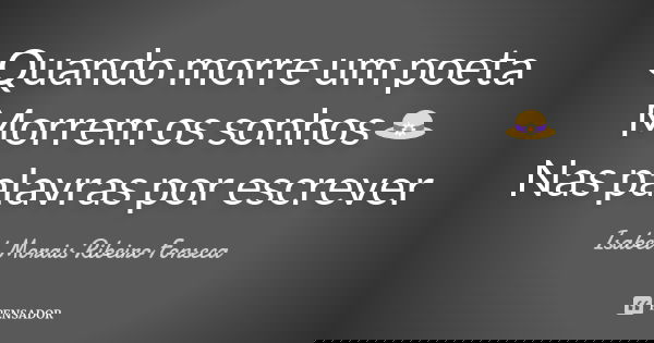 Quando morre um poeta
Morrem os sonhos👒
Nas palavras por escrever... Frase de Isabel Morais Ribeiro Fonseca.