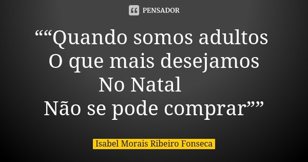 ““Quando somos adultos O que mais desejamos No Natal 🦋 Não se pode comprar””... Frase de Isabel Morais Ribeiro Fonseca.