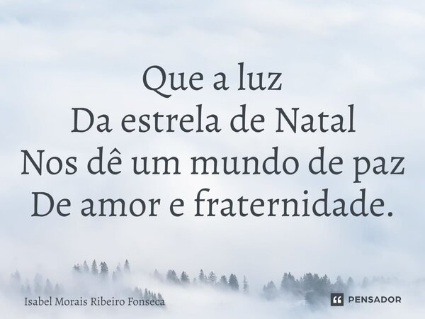 ⁠Que a luz Da estrela de Natal Nos dê um mundo de paz De amor e fraternidade.... Frase de Isabel Morais Ribeiro Fonseca.