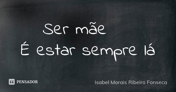 Ser mãe 👒
É estar sempre lá... Frase de Isabel Morais Ribeiro Fonseca.