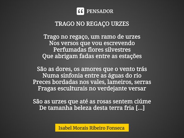 ⁠TRAGO NO REGAÇO URZES Trago no regaço, um ramo de urzes
Nos versos que vou escrevendo
Perfumadas flores silvestres
Que abrigam fadas entre as estações São as d... Frase de Isabel Morais Ribeiro Fonseca.